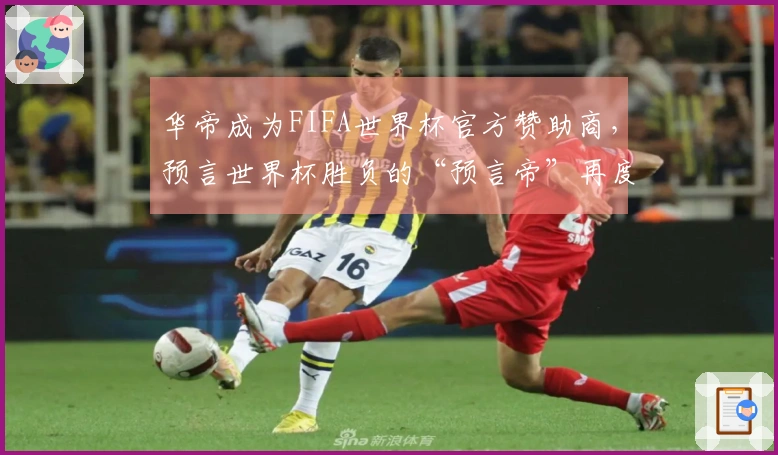 华帝成为FIFA世界杯官方赞助商，预言世界杯胜负的“预言帝”再度亮相